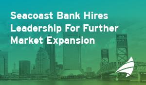 Seacoast Bank Hires Leadership for Further Market Expansion in Florida