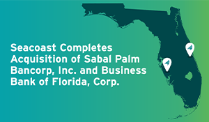 Seacoast Completes Acquisitions of Sabal Palm and Business Bank of Fl